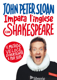 IMPARA L'INGLESE CON SHAKESPEARE. IL METODO VELOCE, DIVERTENTE E PER TUTTI - SLOAN JOHN PETER
