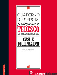 QUADERNO D'ESERCIZI PER IMPARARE IL TEDESCO... E NON DIMENTICARLO PIU'! CASI E D - ROSSETTI LILIANA