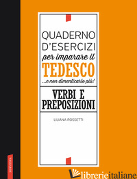 QUADERNO D'ESERCIZI PER IMPARARE IL TEDESCO... E NON DIMENTICARLO PIU'! VERBI E  - ROSSETTI LILIANA