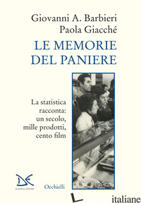 MEMORIE DEL PANIERE. LA STATISTICA RACCONTA: UN SECOLO, MILLE PRODOTTI, CENTO FI - BARBIERI GIOVANNI A.; GIACCHE' PAOLA