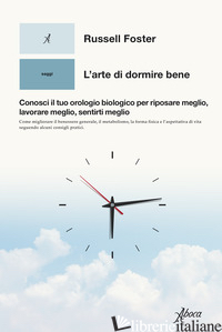 ARTE DI DORMIRE BENE. CONOSCI IL TUO OROLOGIO BIOLOGICO PER RIPOSARE MEGLIO, LAV - FOSTER RUSSELL