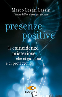 PRESENZE POSITIVE. LE COINCIDENZE MISTERIOSE CHE CI GUIDANO E CI PROTEGGONO - CESATI CASSIN MARCO