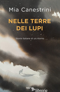 NELLE TERRE DEI LUPI. STORIE ITALIANE DI UN RITORNO. CON QR CODE PER CONTENUTI D - CANESTRINI MIA