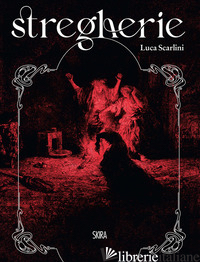 STREGHERIE. EDIZ. ILLUSTRATA - SCARLINI LUCA