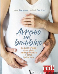 AVREMO UN BAMBINO. LA GUIDA PRATICA E COMPLETA PER LA GRAVIDANZA, IL PARTO, I PR - BALASKAS JANET; GORDON YEHUDI; FRAIOLI R. (CUR.)