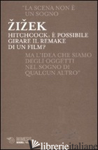 HITCHCOCK. È POSSIBILE GIRARE IL REMAKE DI UN FILM? - ZIZEK SLAVOJ; CANTONE D. (CUR.)