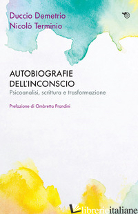 AUTOBIOGRAFIE DELL'INCONSCIO. PSICOANALISI, SCRITTURA E TRASFORMAZIONE - DEMETRIO DUCCIO; TERMINIO NICOLO'
