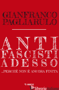 ANTIFASCISTI ADESSO... PERCHE' NON E' ANCORA FINITA - PAGLIARULO GIANFRANCO