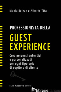 PROFESSIONISTA DELLA GUEST EXPERIENCE. CREA PERCORSI AUTENTICI E PERSONALIZZATI  - BOLZAN NICOLA; TITA ALBERTO