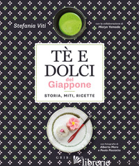 TE' E DOLCI DEL GIAPPONE. STORIA, MITI, RICETTE - VITI STEFANIA