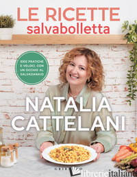 RICETTE SALVABOLLETTA. IDEE PRATICHE E VELOCI CON UN OCCHIO AL SALVADANAIO (LE) - CATTELANI NATALIA