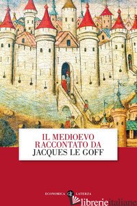 MEDIOEVO RACCONTATO DA JACQUES LE GOFF (IL) - LE GOFF JACQUES