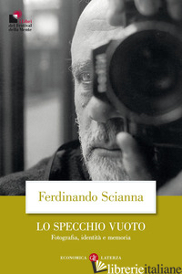 SPECCHIO VUOTO. FOTOGRAFIA, IDENTITA' E MEMORIA (LO) - SCIANNA FERDINANDO