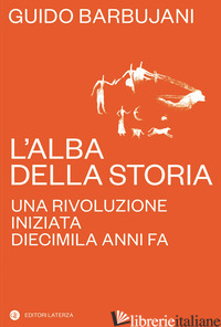 ALBA DELLA STORIA. UNA RIVOLUZIONE INIZIATA DIECIMILA ANNI FA (L') di BARBUJANI GUIDO
