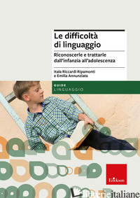DIFFICOLTA' DI LINGUAGGIO. RICONOSCERLE E TRATTARLE DALL'INFANZIA ALL'ADOLESCENZ - RICCARDI RIPAMONTI ITALA; ANNUNZIATA EMILIA