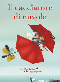 CACCIATORE DI NUVOLE. EDIZ. ILLUSTRATA (IL) - DRILLON ANNE-FLEUR; PUYBARET ERIC