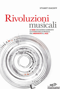 RIVOLUZIONI MUSICALI. LE IDEE CHE HANNO CAMBIATO LA STORIA DELLA MUSICA, DAL MED - ISACOFF STUART