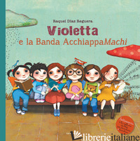 VIOLETTA E LA BANDA ACCHIAPPAMACHI. EDIZ. ILLUSTRATA - DIAZ REGUERA RAQUEL