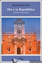 DIO E LA REPUBBLICA. FILOSOFIA DELLA LAICITA' - PENA-RUIZ HENRI