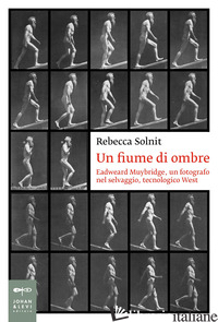 FIUME DI OMBRE. EADWEARD MUYBRIDGE, UN FOTOGRAFO NEL SELVAGGIO, TECNOLOGICO WEST