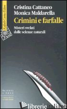 CRIMINI E FARFALLE. MISTERI SVELATI DALLE SCIENZE NATURALI - CATTANEO CRISTINA; MALDARELLA MONICA