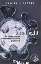 MINDSIGHT. LA NUOVA SCIENZA DELLA TRASFORMAZIONE PERSONALE - SIEGEL DANIEL J.; AMADEI G. (CUR.)