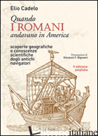 QUANDO I ROMANI ANDAVANO IN AMERICA. SCOPERTE GEOGRAFICHE E CONOSCENZE SCIENTIFI - CADELO ELIO