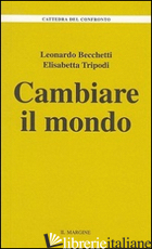 CAMBIARE IL MONDO di BECCHETTI LEONARDO; TRIPODI ELISABETTA