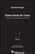 PLATEA VERDE DE' CENCI. VIATICO PER UN'ECODRAMMATURGIA, ANNO 2014. VOL. 1 - NEGRI DANIELA