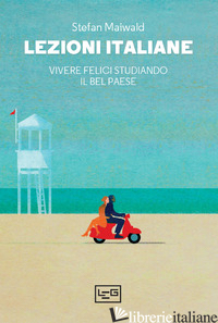 LEZIONI ITALIANE. VIVERE FELICI STUDIANDO IL BEL PAESE - MAIWALD STEFAN