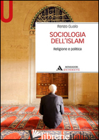 SOCIOLOGIA DELL'ISLAM. RELIGIONE E POLITICA - GUOLO RENZO