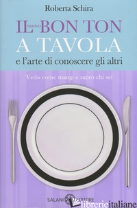 NUOVO BON TON A TAVOLA E L'ARTE DI CONOSCERE GLI ALTRI (IL) di SCHIRA ROBERTA