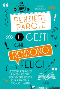 PENSIERI, PAROLE E GESTI CHE RENDONO FELICI - BREGOLA DAVIDE