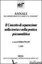 CONCETTO DI SEPARAZIONE NELLA TEORIA E NELLA PRATICA PSICOANALITICA. ANNALI DEL  - POZZOLI S. (CUR.)