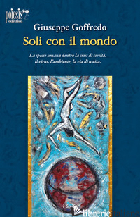 SOLI CON IL MONDO. LA SPECIE UMANA DENTRO LA CRISI DI CIVILTA'. IL VIRUS, L'AMBI - GOFFREDO GIUSEPPE