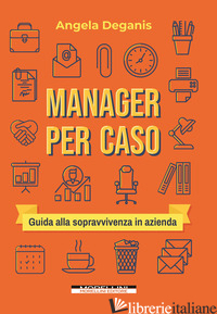 MANAGER PER CASO. GUIDA ALLA SOPRAVVIVENZA IN AZIENDA
