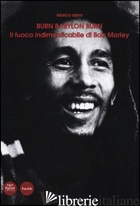 BURN BABYLON BURN. IL FUOCO INDIMENTICABILE DI BOB MARLEY - DENTI MARCO