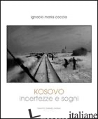 KOSOVO. INCERTEZZE E SOGNI. EDIZ. ILLUSTRATA - COCCIA IGNACIO M.