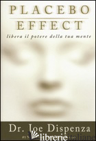 PLACEBO EFFECT. LIBERA IL POTERE DELLA TUA MENTE - DISPENZA JOE