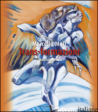 MARCELLO MORI. TRANS-FORMAZIONI. EDIZ. ITALIANA E INGLESE - VANNI M. (CUR.)