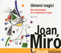 JOAN MIRO'. UNIVERSI MAGICI. RACCONTI FANTASTICI DI UN ESPLORATORE DI SOGNI. EDI - VANNI M. (CUR.)