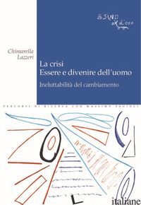 CRISI. ESSERE E DIVENIRE DELL'UOMO. INELUTTABILITA' DEL CAMBIAMENTO (LA) - LAZZERI CHIMARELLA