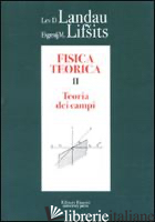 FISICA TEORICA. VOL. 2: TEORIA DEI CAMPI - LANDAU LEV D.; LIFSITS EVGENIJ M.