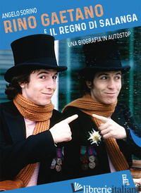 RINO GAETANO E IL REGNO DI SALANGA. UNA BIOGRAFIA IN AUTOSTOP - SORINO ANGELO