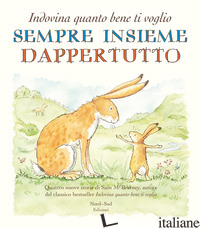 SEMPRE INSIEME DAPPERTUTTO. INDOVINA QUANTO BENE TI VOGLIO. EDIZ. ILLUSTRATA - MCBRATNEY SAM