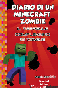 DIARIO DI UN MINECRAFT ZOMBIE. VOL. 9: IL TERRIBILE COMPLEANNO DI ZOMBIE - ZACK ZOMBIE