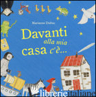 DAVANTI ALLA MIA CASA C'E.... EDIZ. ILLUSTRATA - DUBUC MARIANNE