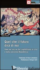 QUEL CHE IL FUTURO DIRA' DI NOI. IDEE PER USCIRE DAL CAPITALISMO IN CRISI E DALL - FERRERO PAOLO