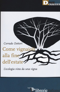 COME VIGNAIOLI ALLA FINE DELL'ESTATE. L'ECOLOGIA VISTA DA UNA VIGNA - DOTTORI CORRADO