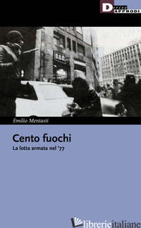 CENTO FUOCHI. LA LOTTA ARMATA NEL '77 - MENTASTI EMILIO